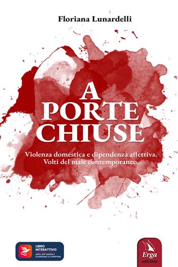 A porte chiuse. Violenza domestica e dipendenza affettiva. Volti del male contemporaneo. per accesso online - Floriana Lunardelli - Libro ERGA 2022 | Libraccio.it