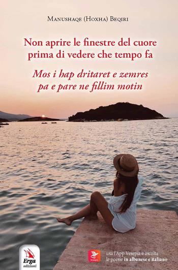 Non aprire le finestre del cuore prima di vedere che tempo fa-Mos i hap dritaret e zemres pa .... Ediz. bilingue - Manushaqe Beqiri - Libro ERGA 2022 | Libraccio.it