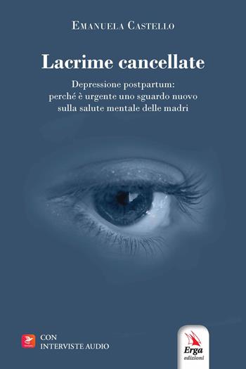 Lacrime cancellate. Depressione postpartum: perché è urgente uno sguardo nuovo sulla salute mentale delle madri - Emanuela Castello - Libro ERGA 2022, Benessere e salute | Libraccio.it