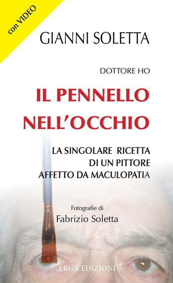 Dottore, ho il pennello nell'occhio. La singolare ricetta di un pittore affetto da maculopatia. Con Video - Gianni Soletta - Libro ERGA 2022, Benessere e salute | Libraccio.it