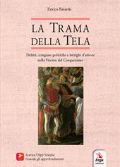 La trama della tela. Delitti, congiure politiche e intrighi d’amore nella Firenze del Cinquecento