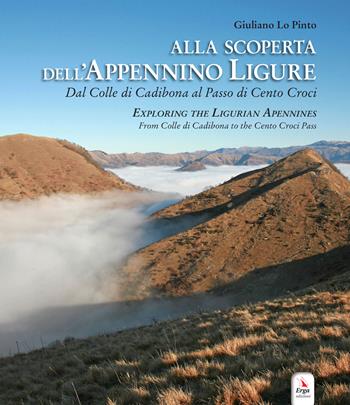 Alla scoperta dell'Appennino ligure. Dal colle di Cadibona al Passo di Cento Croci-Exploring the Ligurian Apennines. From Colle di Cadibona to the Cento Croci Pass. Con video e materiali fruibili con QR Code - Giuliano Lo Pinto - Libro ERGA 2023, Guide e itinerari | Libraccio.it