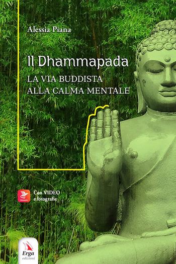 Il Dhammapada. La via buddista alla calma mentale. Con video e materiali fruibili con QR Code - Alessia Piana - Libro ERGA 2023 | Libraccio.it