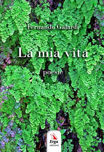 La mia vita - Fernando Galardi - Libro ERGA 2023 | Libraccio.it