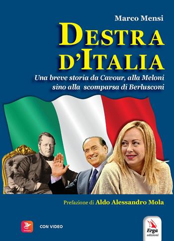 Destra d'Italia. Una breve storia da Cavour alla Meloni sino alla scomparsa di Berlusconi. Con video - Marco Mensi - Libro ERGA 2023, Storia | Libraccio.it