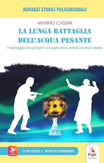La lunga battaglia dell'acqua pesante. Con video e materiale digitale per download e accesso on line - Marino Cassini - Libro ERGA 2025, Storia | Libraccio.it