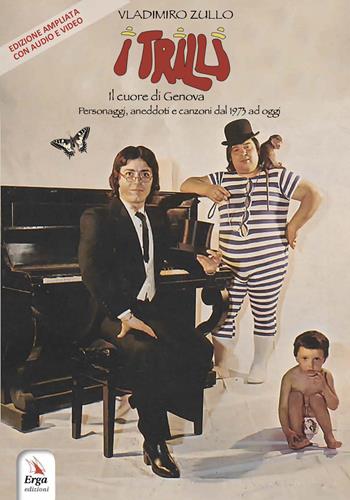 I Trilli. Il cuore di Genova. Personaggi, aneddoti e canzoni dal 1973 ad oggi. Ediz. ampliata. Con audio. Con video - Vladimiro Zullo - Libro ERGA 2023 | Libraccio.it
