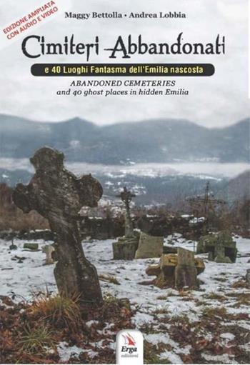 Cimiteri abbandonati e 40 luoghi fantasma dell'Emilia nascosta-Abandoned cemeteries and 40 ghost places in hidden Emilia. Ediz. bilingue. Con Contenuto digitale per accesso on line - Maggy Bettolla, Andrea Lobbia - Libro ERGA 2024 | Libraccio.it