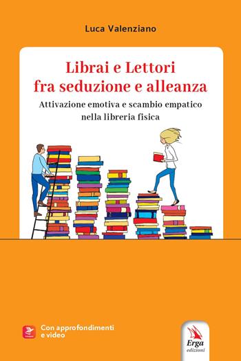 Librai e lettori fra seduzione e alleanza. Attivazione emotiva e scambio empatico nella libreria fisica - Luca Valenziano - Libro ERGA 2024 | Libraccio.it