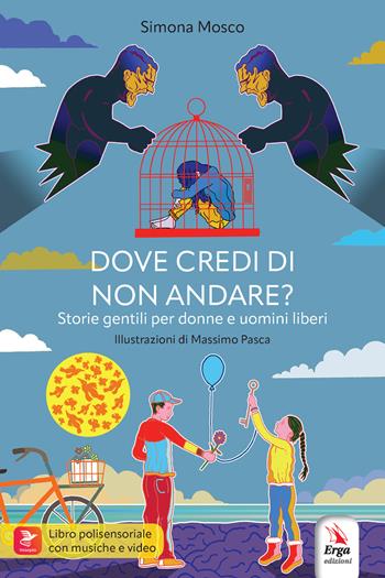 Dove credi di non andare? Storie gentili per donne e uomini liberi - Simona Mosco - Libro ERGA 2024, Letteratura:narrativa | Libraccio.it