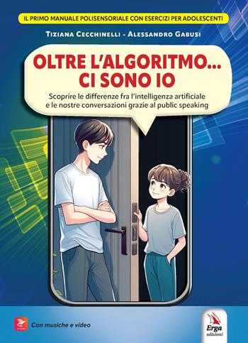 Oltre l'algoritmo… ci sono io. Scoprire le differenze fra l’intelligenza artificiale e le nostre conversazioni grazie al public speaking. Con Contenuto digitale per accesso online - Tiziana Cecchinelli, Alessandro Gabusi - Libro ERGA 2024, Didattica | Libraccio.it