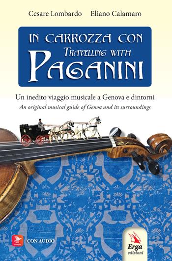 In carrozza con-Travelling with Paganini. Un inedito viaggio musicale a Genova e dintorni-An original musical guide of Genova and its surroundings. Ediz. bilingue. Con audio - Cesare Lombardo, Eliano Calamaro - Libro ERGA 2024 | Libraccio.it