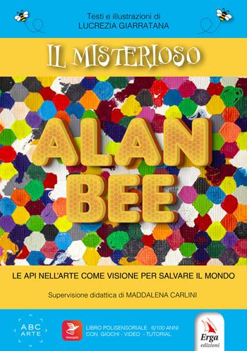 Il misterioso Alan Bee. Le api nell'arte come visione per salvare il mondo. Con contenuti multimediali - Lucrezia Giarratana - Libro ERGA 2024 | Libraccio.it