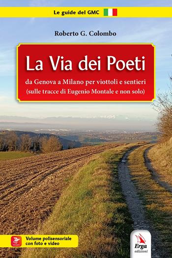 La Via dei poeti. Da Genova a Milano per viottoli e sentieri (sulle tracce di Eugenio Montale e non solo). Con video e foto - Roberto G. Colombo - Libro ERGA 2024 | Libraccio.it