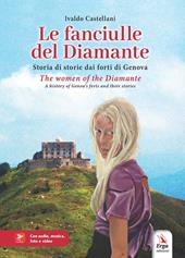 Le fanciulle del Diamante. Storia di storie dai forti di Genova-The women of the Diamante. A history of Genoa’s forts and their stories. Ediz. bilingue. Con video e immagini