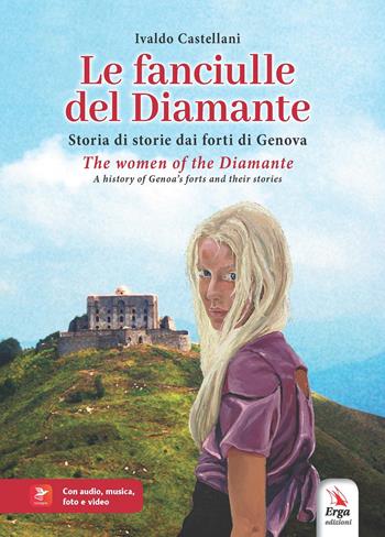 Le fanciulle del Diamante. Storia di storie dai forti di Genova-The women of the Diamante. A history of Genoa’s forts and their stories. Ediz. bilingue. Con video e immagini - Ivaldo Castellani - Libro ERGA 2024, Narrativa e poesia. Nuovi autori | Libraccio.it