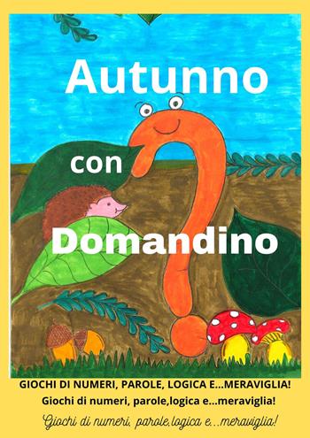 Autunno con Domandino. Giochi di numeri, parole, logica e... meraviglia. Ediz. illustrata - Stefano Pastorino, Carla Scala - Libro ERGA 2024, Letteratura per l'infanzia | Libraccio.it