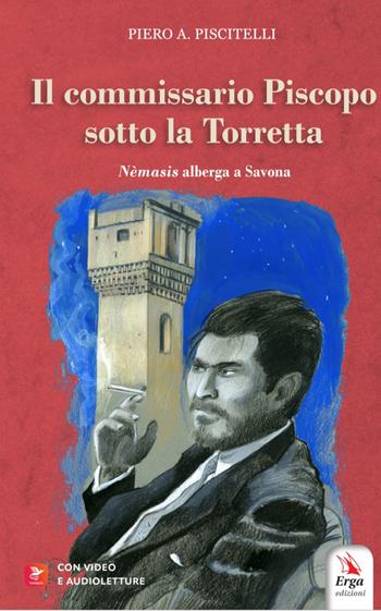 Il commissario Piscopo sotto la Torretta. Nemesis alberga a Savona. Con video - Piero A. Piscitelli - Libro ERGA 2024 | Libraccio.it