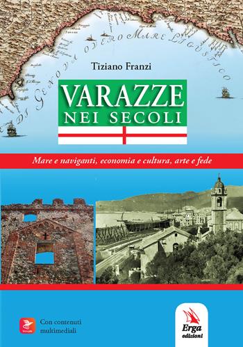 Varazze nei secoli. Mare e naviganti, economia e cultura, arte e fede - Tiziano Franzi - Libro ERGA 2024 | Libraccio.it