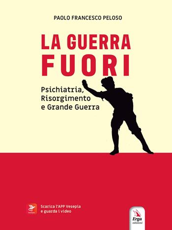 La guerra fuori. Psichiatria, Risorgimento e Grande Guerra. Con contenuti multimediali - Paolo Francesco Peloso - Libro ERGA 2025 | Libraccio.it