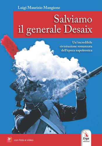 Salviamo il generale Desaix. Un'incredibile rievocazione storica dell'epopea napoleonica. Ediz. illustrata. Con Video - Luigi Mangione - Libro ERGA 2025 | Libraccio.it