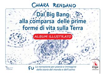 Dal Big Bang alla comparsa delle prime forme di vita sulla Terra. Album illustrato - Chiara Rendano - Libro ERGA 2025, Letteratura per l'infanzia | Libraccio.it