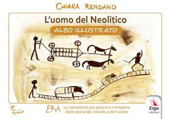 L'uomo del neolitico. Albo illustrato - Chiara Rendano - Libro ERGA 2025, Didattica | Libraccio.it