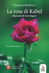 La rosa di Kabul. Racconti di terre liguri. Con contenuti multimediali