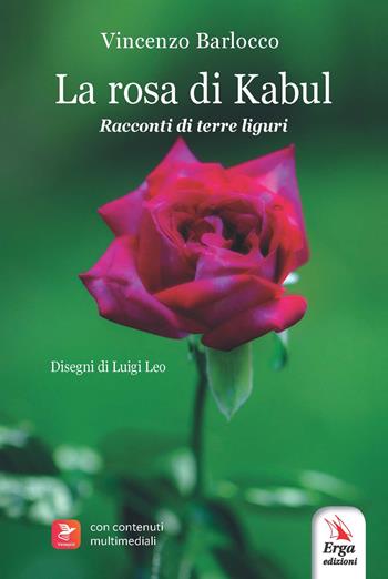 La rosa di Kabul. Racconti di terre liguri. Con contenuti multimediali - Vincenzo Barlocco - Libro ERGA 2025 | Libraccio.it