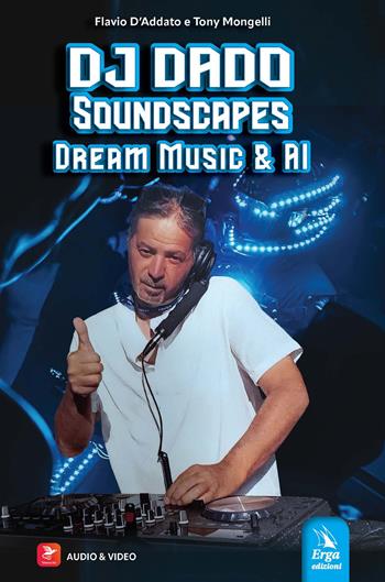 DJ DADO Soundscapes. Dream music & AI. Con audio. Con video - Flavio D'Addato, Tony Mongelli - Libro ERGA 2025 | Libraccio.it