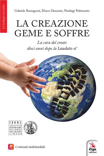 La creazione geme e soffre. La cura del creato dieci anni dopo la «Laudato si'». Con contenuti multimediali - Gabriele Bernagozzi, Marco Damonte, Pierluigi Pedemonte - Libro ERGA 2025 | Libraccio.it