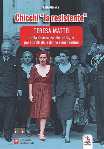 Chicchi «la resistente». Teresa Mattei. Dalla Resistenza alle battaglie per i diritti delle donne e dei bambini. Con contenuti multimediali - Anita Ginella - Libro ERGA 2025 | Libraccio.it