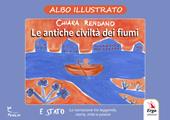 Le antiche civiltà dei fiumi. Albo illustrato. Ediz. illustrata