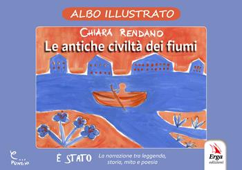 Le antiche civiltà dei fiumi. Albo illustrato. Ediz. illustrata - Chiara Rendano - Libro ERGA 2025, Letteratura per l'infanzia | Libraccio.it