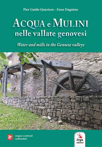 Acqua e mulini nelle vallate genovesi-Water and mills in the Genoese valleys. Ediz. bilingue. Con mappe e contenuti multimediali - Pier Guido Quartero, Enzo Dagnino - Libro ERGA 2026 | Libraccio.it