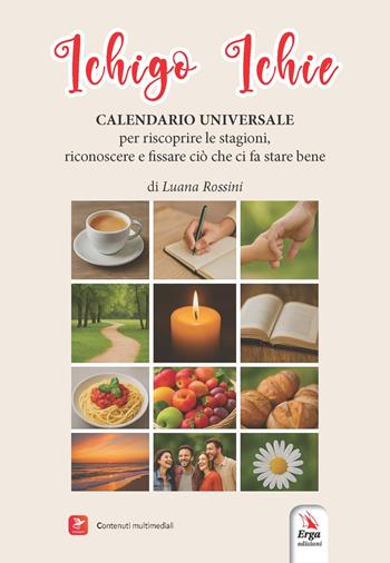 Ichigo Ichie. Calendario universale - Luana Rossini - Libro ERGA 2025, Benessere e salute | Libraccio.it