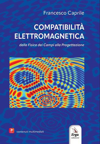 Compatibilità elettromagnetica. Dalla fisica dei campi alla progettazione. Con video e immagini - Francesco Caprile - Libro ERGA 2026 | Libraccio.it