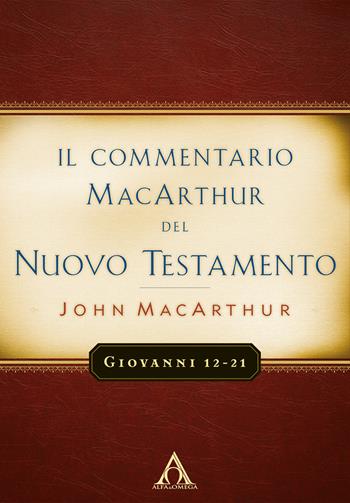 Il commentario MacArchur del Nuovo Testamento. Giovanni 12-21 - John MacArthur - Libro Alfa & Omega 2018 | Libraccio.it