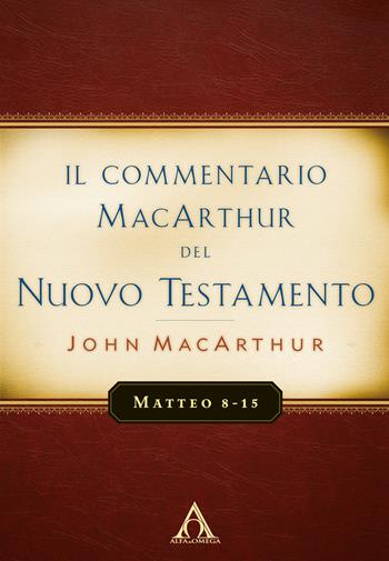Il commentario MacArthur del Nuovo Testamento. Matteo 8-15 - John MacArthur - Libro Alfa & Omega 2018 | Libraccio.it