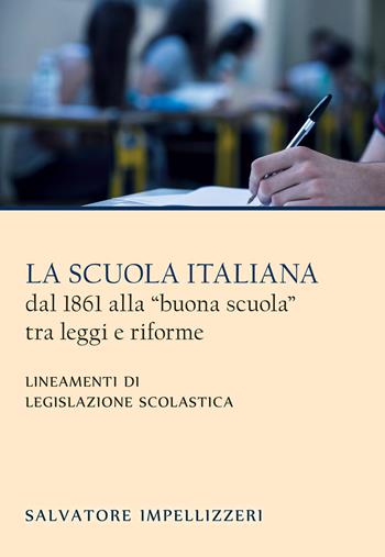 La scuola italiana dal 1861 alla «buona scuola» tra leggi e riforme. Lineamenti di legislazione scolastica - Salvatore Impellizzeri - Libro Alfa & Omega 2019 | Libraccio.it