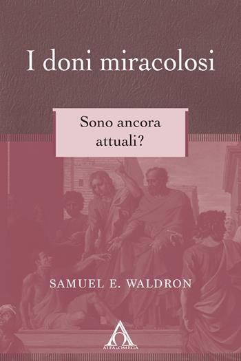 I doni miracolosi. Sono ancora attuali? Ediz. integrale - Samuel E. Waldron - Libro Alfa & Omega 2019, Apologetica | Libraccio.it