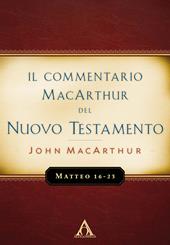 Il commentario MacArthur del Nuovo Testamento. Matteo 16-23