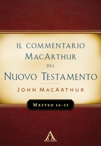 Il commentario MacArthur del Nuovo Testamento. Matteo 16-23 - John MacArthur - Libro Alfa & Omega 2020 | Libraccio.it