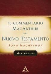 Il commentario MacArthur del Nuovo Testamento. Matteo 24-28. Ediz. integrale