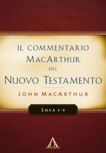 Il commentario MacArthur del Nuovo Testamento. Luca 1-5 - John MacArthur - Libro Alfa & Omega 2021, Commentari biblici | Libraccio.it