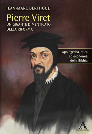 Pierre Viret. Un gigante dimenticato della Riforma - Jean-Marc Berthoud - Libro Alfa & Omega 2021, Biografie | Libraccio.it