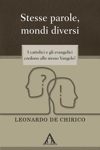 Stesse parole, mondi diversi. I cattolici e gli evangelici credono allo stesso Vangelo? - Leonardo De Chirico - Libro Alfa & Omega 2021, Apologetica | Libraccio.it