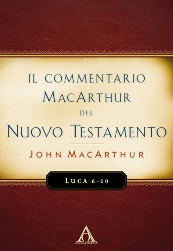 Il commentario MacArthur del Nuovo Testamento. Luca 6-10 - John MacArthur - Libro Alfa & Omega 2021 | Libraccio.it