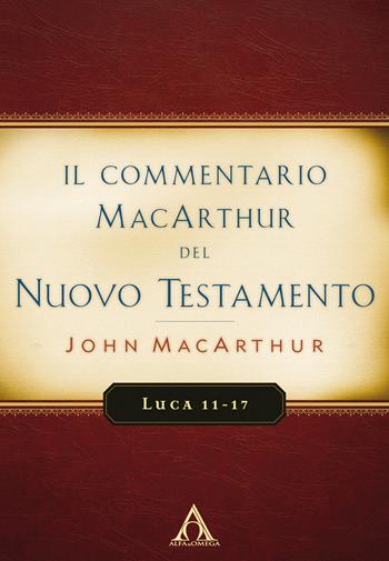 Il commentario MacArthur del Nuovo Testamento. Luca 11-17 - John MacArthur - Libro Alfa & Omega 2022 | Libraccio.it
