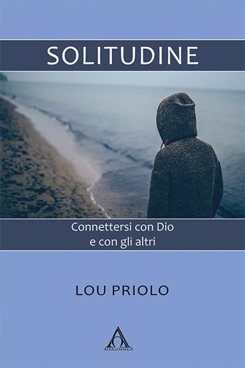 Solitudine. Connettersi con Dio e con gli altri - Lou Priolo - Libro Alfa & Omega 2023, Risorse per cambiare | Libraccio.it